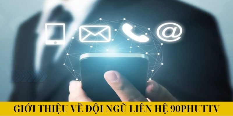 Giới thiệu về đội ngũ làm trong bộ phận liên hệ 90phuttv