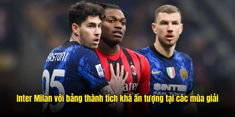 Inter Milan với bảng thành tích khá ấn tượng tại các mùa giải